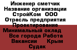 Инженер-сметчик › Название организации ­ СтройКом, ООО › Отрасль предприятия ­ Проектирование › Минимальный оклад ­ 1 - Все города Работа » Вакансии   . Крым,Судак